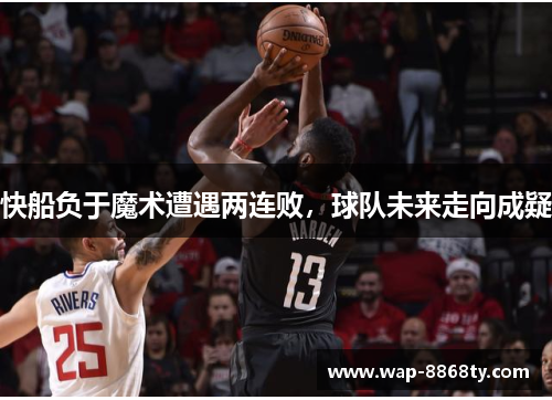 快船负于魔术遭遇两连败，球队未来走向成疑