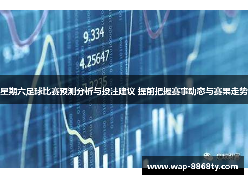 星期六足球比赛预测分析与投注建议 提前把握赛事动态与赛果走势