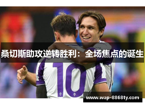 桑切斯助攻逆转胜利：全场焦点的诞生