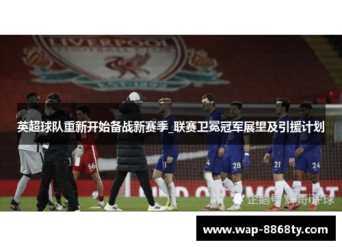 英超球队重新开始备战新赛季_联赛卫冕冠军展望及引援计划