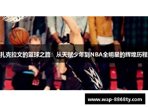 扎克拉文的篮球之路：从天赋少年到NBA全明星的辉煌历程